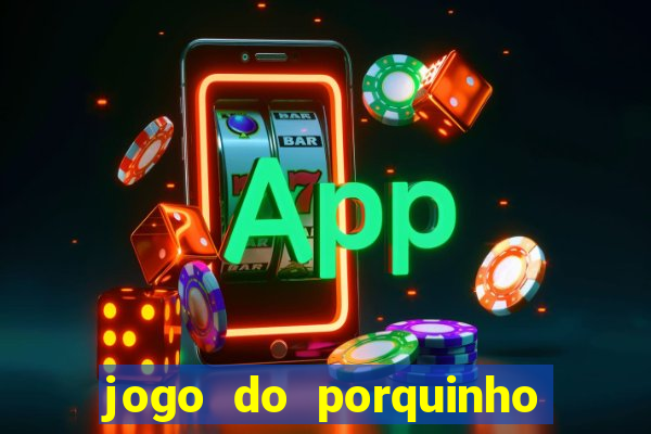 jogo do porquinho que ganha dinheiro